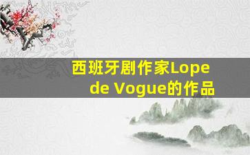 西班牙剧作家Lope de Vogue的作品